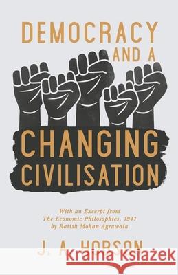 Democracy - And a Changing Civilisation: With an Excerpt from the Economic Philosophies, 1941 by Ratish Mohan Agrawala Hobson, J. A. 9781528716499 Read & Co. Books - książka