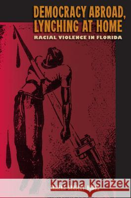 Democracy Abroad, Lynching at Home: Racial Violence in Florida Tameka Bradley Hobbs 9780813061047 University Press of Florida - książka