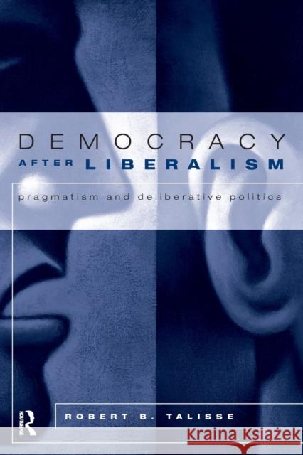 Democracy After Liberalism: Pragmatism and Deliberative Politics Talisse, Robert 9780415950190 Routledge - książka