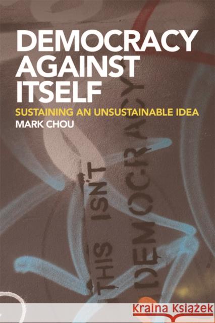 Democracy Against Itself: Sustaining an Unsustainable Idea Chou, Mark 9780748681884 EDINBURGH UNIVERSITY PRESS - książka