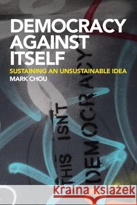 Democracy Against Itself: Sustaining an Unsustainable Idea Mark Chou 9781399565646 Edinburgh University Press - książka
