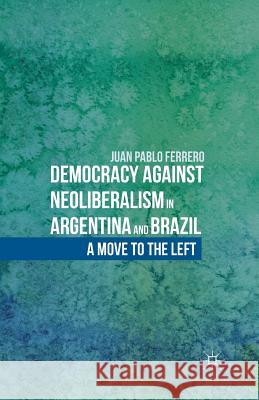 Democracy Against Neoliberalism in Argentina and Brazil: A Move to the Left Ferrero, J. 9781349484119 Palgrave MacMillan - książka