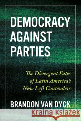 Democracy Against Parties: The Divergent Fates of Latin America's New Left Contenders Brandon Va 9780822946946 University of Pittsburgh Press - książka