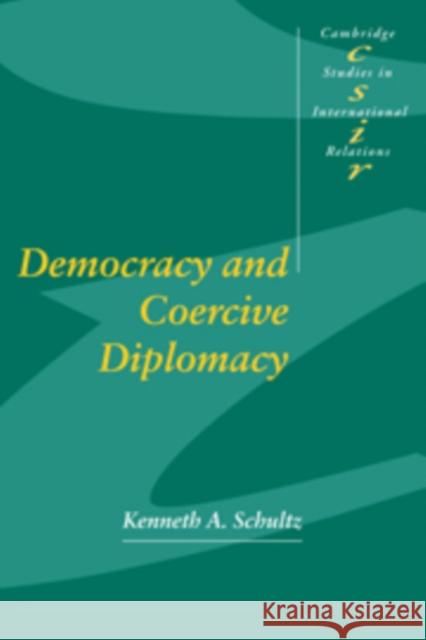 Democracy and Coercive Diplomacy Kenneth A. Schultz 9780521792271 CAMBRIDGE UNIVERSITY PRESS - książka