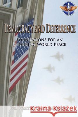 Democracy and Deterrence - Foundations for an Enduring World Peace Dr Walter Gary Shar Air University Press Col James P. Terry 9781478362715 Createspace - książka