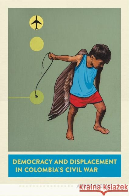 Democracy and Displacement in Colombia's Civil War Abbey Steele 9781501713736 Cornell University Press - książka