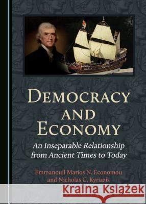 Democracy and Economy: An Inseparable Relationship from Ancient Times to Today Emmanouil Marios N. Economou Nicholas C. Kyriazis 9781527534049 Cambridge Scholars Publishing - książka