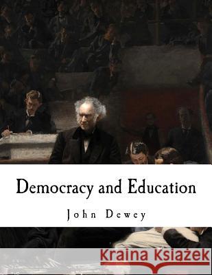 Democracy and Education: An Introduction to the Philosophy of Education John Dewey 9781535321105 Createspace Independent Publishing Platform - książka