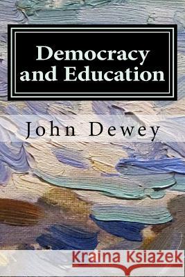 Democracy and Education: An Introduction to the Philosophy of Education John Dewey 9781974311071 Createspace Independent Publishing Platform - książka