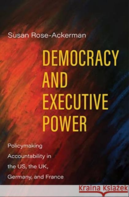 Democracy and Executive Power: Policymaking Accountability in the Us, the Uk, Germany, and France Susan Rose-Ackerman 9780300254952 Yale University Press - książka