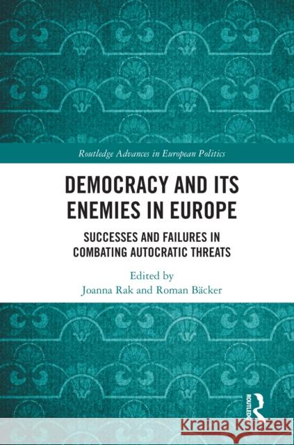 Democracy and Its Enemies in Europe: Successes and Failures in Combating Autocratic Threats Joanna Rak Roman B?cker 9781032954745 Routledge - książka