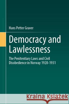 Democracy and Lawlessness: The Penitentiary Laws and Civil Disobedience in Norway 1928-1931 Hans Petter Graver 9783031690549 Springer - książka