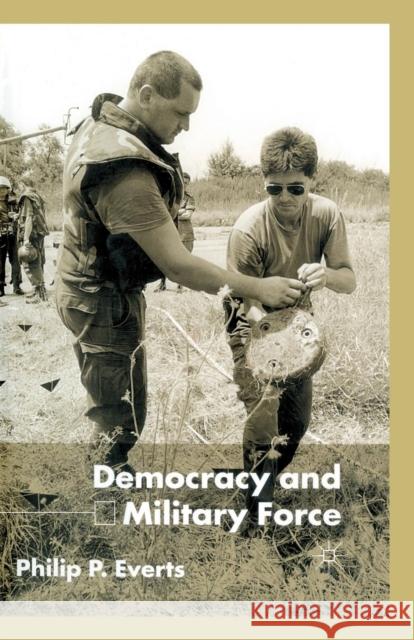 Democracy and Military Force P. Everts 9781349428601 Palgrave MacMillan - książka