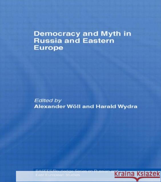 Democracy and Myth in Russia and Eastern Europe Alexander Wöll Harald Wydra Alexander Wöll 9780415428224 Taylor & Francis - książka