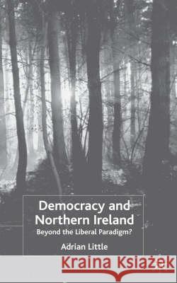 Democracy and Northern Ireland: Beyond the Liberal Paradigm? Little, A. 9781403912480 Palgrave MacMillan - książka