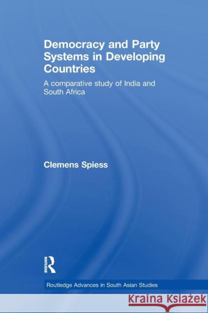 Democracy and Party Systems in Developing Countries: A Comparative Study of India and South Africa Clemens Spiess   9781138967335 Taylor and Francis - książka