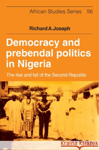 Democracy and Prebendal Politics in Nigeria: The Rise and Fall of the Second Republic Joseph, Richard a. 9781107633537 Cambridge University Press - książka