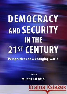 Democracy and Security in the 21st Century: Perspectives on a Changing World Valentin Naumescu 9781443856812 Cambridge Scholars Publishing - książka