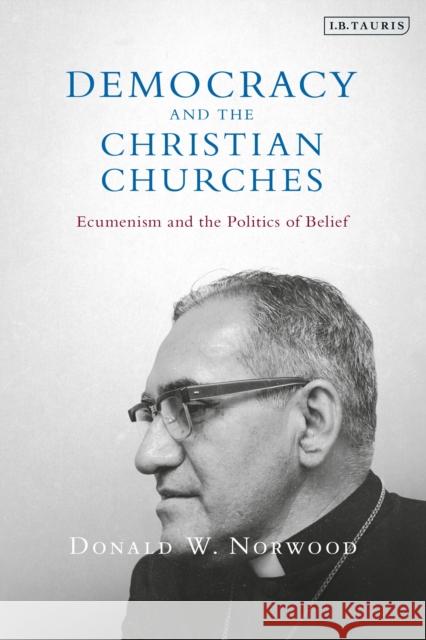 Democracy and the Christian Churches: Ecumenism and the Politics of Belief Norwood, Donald W. 9780755618088 I.B. Tauris - książka