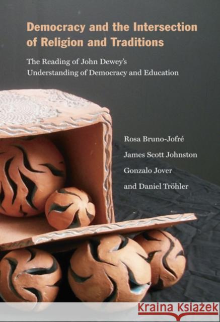 Democracy and the Intersection of Religion : The Reading of John Dewey's Understanding of Democracy and Education Rosa Bruno-Jofre James Scott Johnston Gonzalo Jover 9780773537842 McGill-Queen's University Press - książka