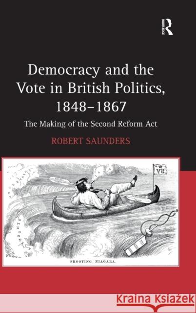 Democracy and the Vote in British Politics, 1848-1867: The Making of the Second Reform Act Saunders, Robert 9781409417941 Ashgate Publishing Limited - książka