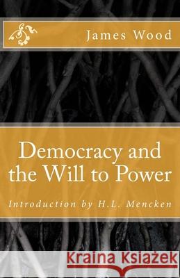 Democracy and the Will to Power H. L. Mencken James N. Wood 9781530927289 Createspace Independent Publishing Platform - książka