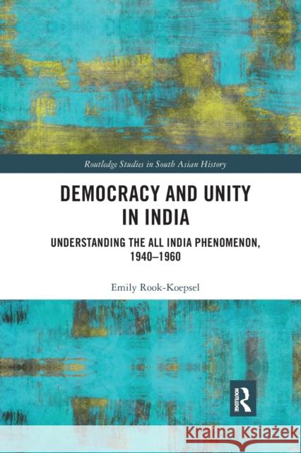 Democracy and Unity in India: Understanding the All India Phenomenon, 1940-1960 Emily Rook-Koepsel 9780367786441 Routledge - książka