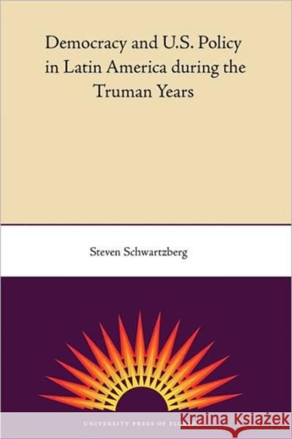 Democracy and U.S. Policy in Latin America During the Truman Years Steven Schwartzberg 9780813033426 University Press of Florida - książka