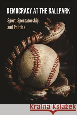 Democracy at the Ballpark: Sport, Spectatorship, and Politics Thomas David Bunting 9781438485676 State University of New York Press - książka