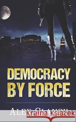 Democracy By Force Alex Clancy 9781520432953 Independently Published - książka