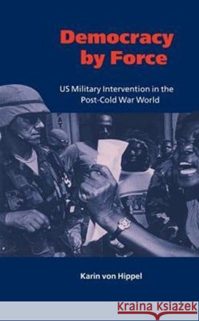 Democracy by Force: Us Military Intervention in the Post-Cold War World Hippel, Karin Von 9780521650519 Cambridge University Press - książka