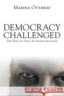 Democracy Challenged: The Rise of Semi-Authoritarianism Ottaway, Marina 9780870031953 Carnegie Endowment for International Peace - książka