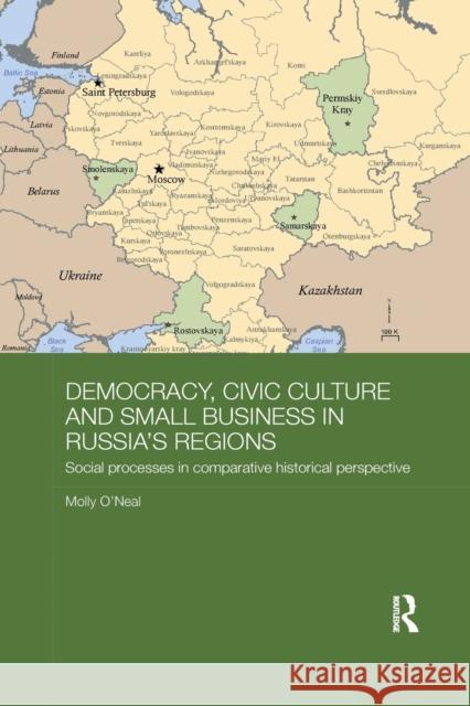 Democracy, Civic Culture and Small Business in Russia's Regions: Social Processes in Comparative Historical Perspective O'Neal, Molly (School of Advanced International Studies, Johns Hopkins University, USA) 9780815364641 Routledge Contemporary Russia and Eastern Eur - książka