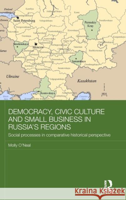 Democracy, Civic Culture and Small Business in Russia's Regions: Social Processes in Comparative Historical Perspective Molly O'Neal 9781138902695 Taylor & Francis Group - książka