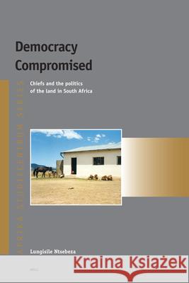Democracy Compromised: Chiefs and the politics of the land in South Africa Lungisile Ntsebeza 9789004144828 Brill - książka