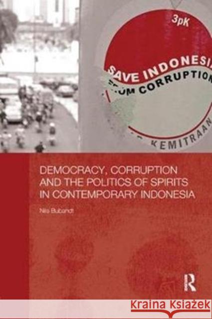 Democracy, Corruption and the Politics of Spirits in Contemporary Indonesia Nils Bubandt 9780815374756 Routledge - książka