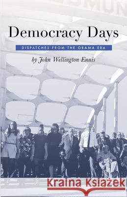 Democracy Days: Dispatches From the Obama Era Ennis, John Wellington 9780578443966 Little Room - książka