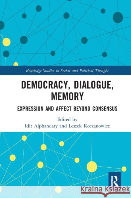 Democracy, Dialogue, Memory: Expression and Affect Beyond Consensus Idit Alphandary Leszek Koczanowicz 9780367584986 Routledge - książka