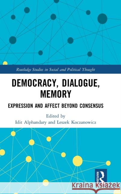 Democracy, Dialogue, Memory: Expression and Affect Beyond Consensus Idit Alphandary Leszek Koczanowicz 9781138564251 Routledge - książka