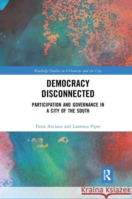 Democracy Disconnected: Participation and Governance in a City of the South Anciano, Fiona 9780367280857 Routledge - książka
