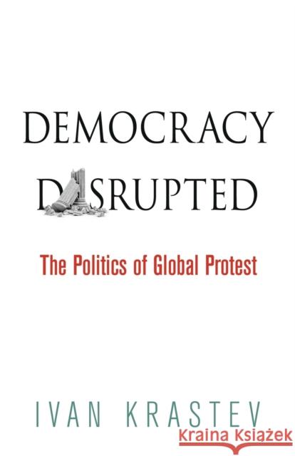 Democracy Disrupted: The Politics of Global Protest Ivan Krastev   9780812223309 University of Pennsylvania Press - książka