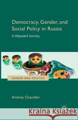 Democracy, Gender, and Social Policy in Russia: A Wayward Society Chandler, Andrea 9781349465538 Palgrave Macmillan - książka