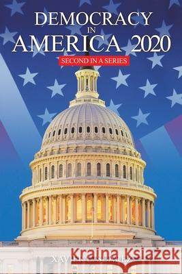 Democracy in America 2020: Second in a Series Xavier L Suarez 9781665523844 Authorhouse - książka
