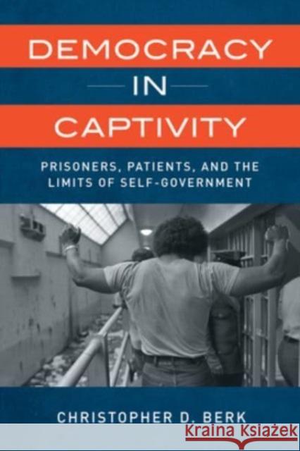 Democracy in Captivity: Prisoners, Patients, and the Limits of Self-Government Christopher D. Berk 9780520394933 University of California Press - książka
