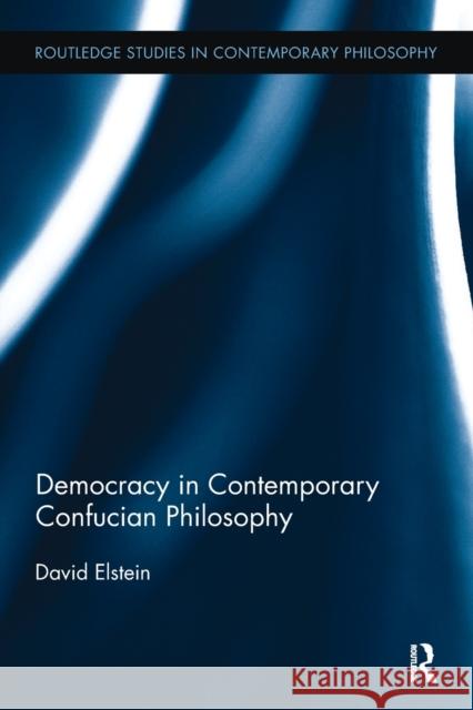 Democracy in Contemporary Confucian Philosophy David Elstein 9781138498921 Routledge - książka