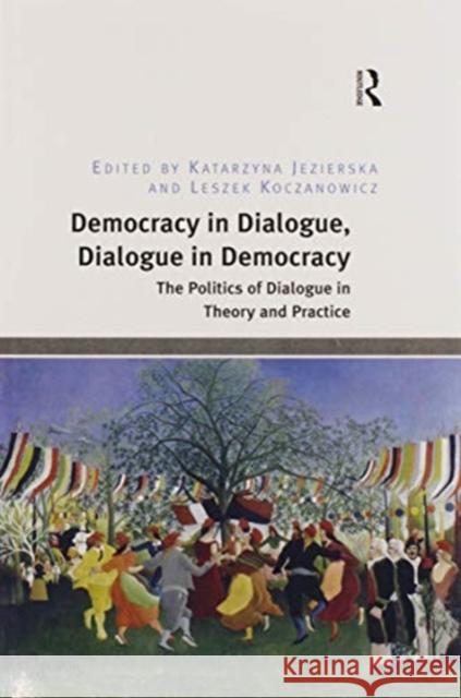 Democracy in Dialogue, Dialogue in Democracy: The Politics of Dialogue in Theory and Practice Katarzyna Jezierska Leszek Koczanowicz 9780367597832 Routledge - książka