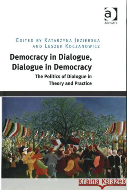 Democracy in Dialogue, Dialogue in Democracy: The Politics of Dialogue in Theory and Practice Leszek Koczanowicz Dr. Katarzyna Jezierska  9781472448972 Ashgate Publishing Limited - książka