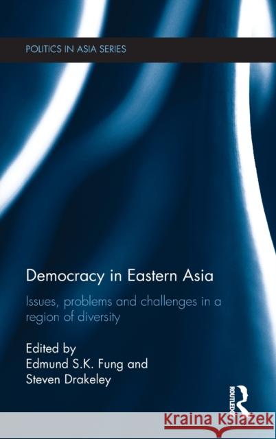 Democracy in Eastern Asia: Issues, Problems and Challenges in a Region of Diversity Fung, Edmund S. K. 9780415703000 Routledge - książka