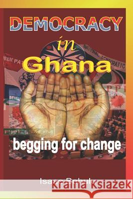 Democracy in Ghana: Begging for Change Isaac Bohulu 9781720147763 Independently Published - książka