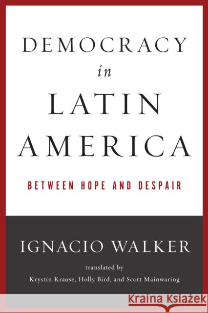 Democracy in Latin America: Between Hope and Despair Walker, Ignacio 9780268019723 University of Notre Dame Press - książka